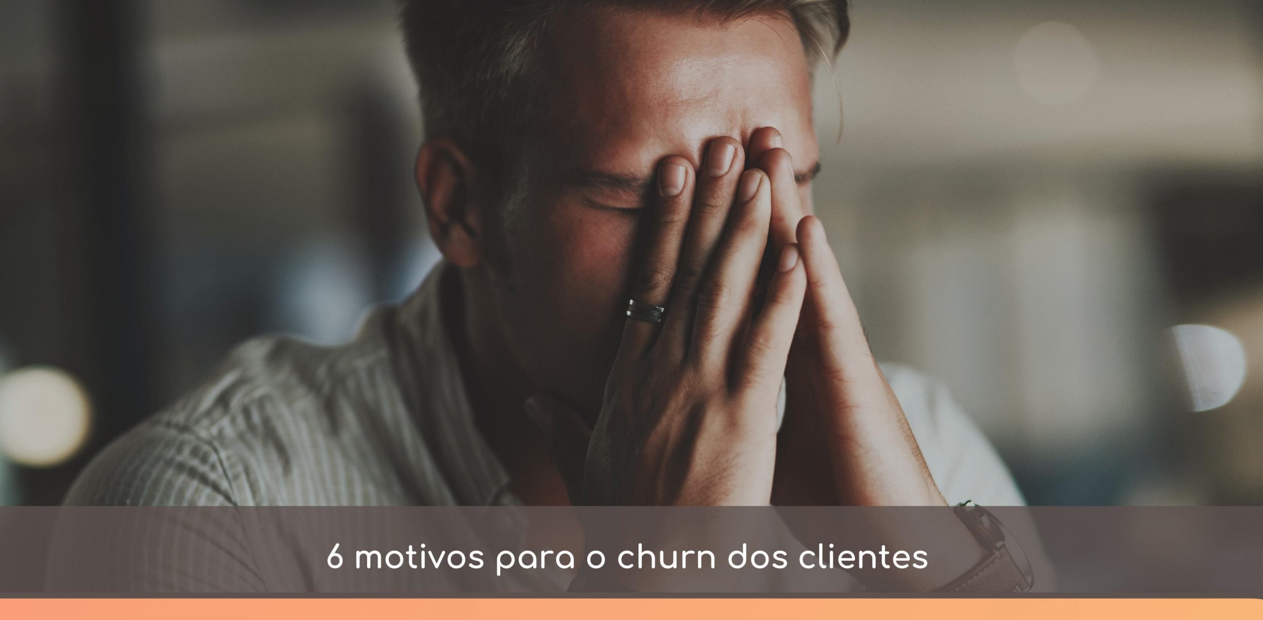 6 motivos para o churn dos clientes